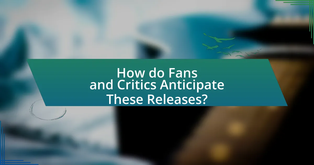 How do Fans and Critics Anticipate These Releases?
