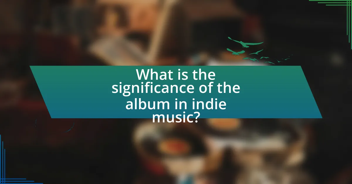 What is the significance of the album in indie music?